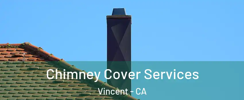  Chimney Cover Services Vincent - CA