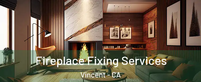  Fireplace Fixing Services Vincent - CA