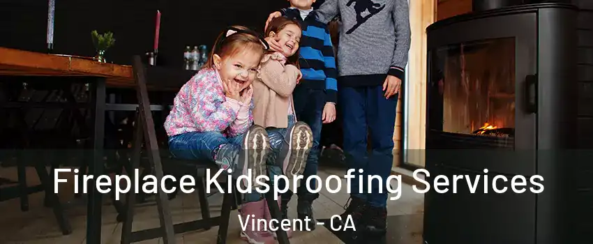  Fireplace Kidsproofing Services Vincent - CA
