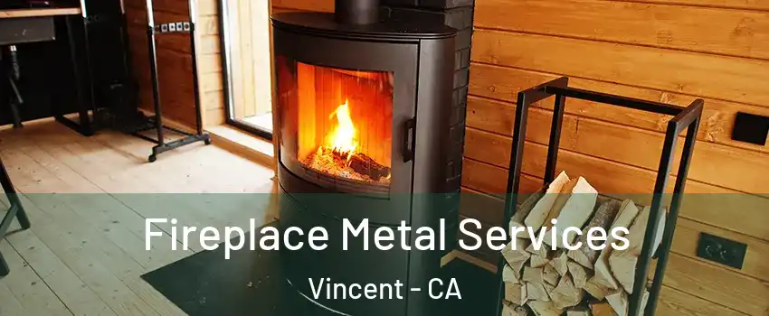  Fireplace Metal Services Vincent - CA