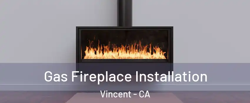  Gas Fireplace Installation Vincent - CA
