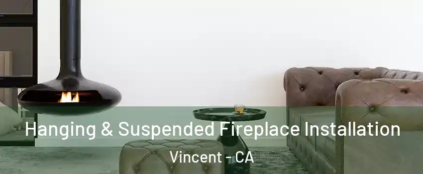  Hanging & Suspended Fireplace Installation Vincent - CA