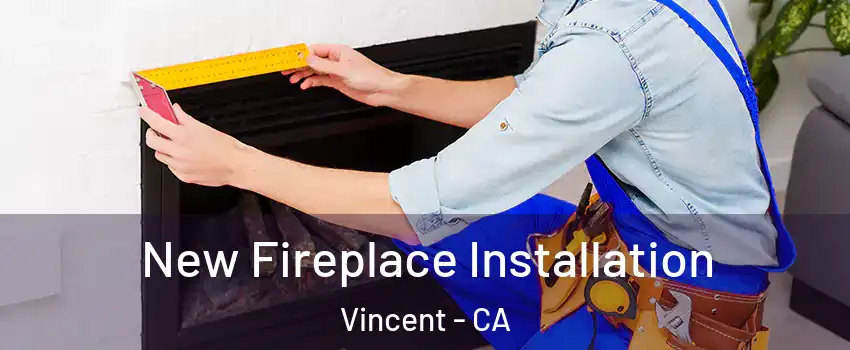  New Fireplace Installation Vincent - CA