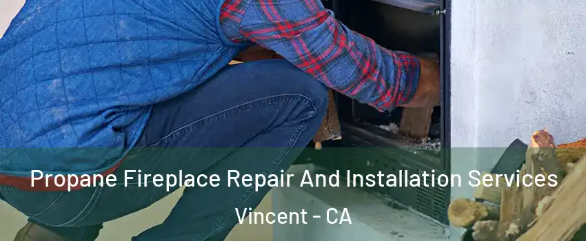  Propane Fireplace Repair And Installation Services Vincent - CA