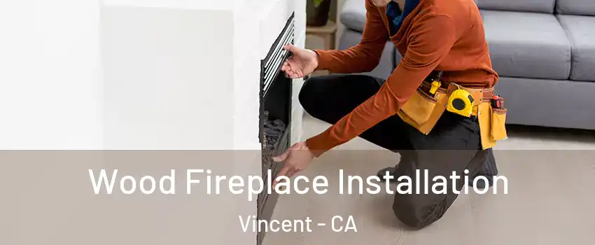  Wood Fireplace Installation Vincent - CA